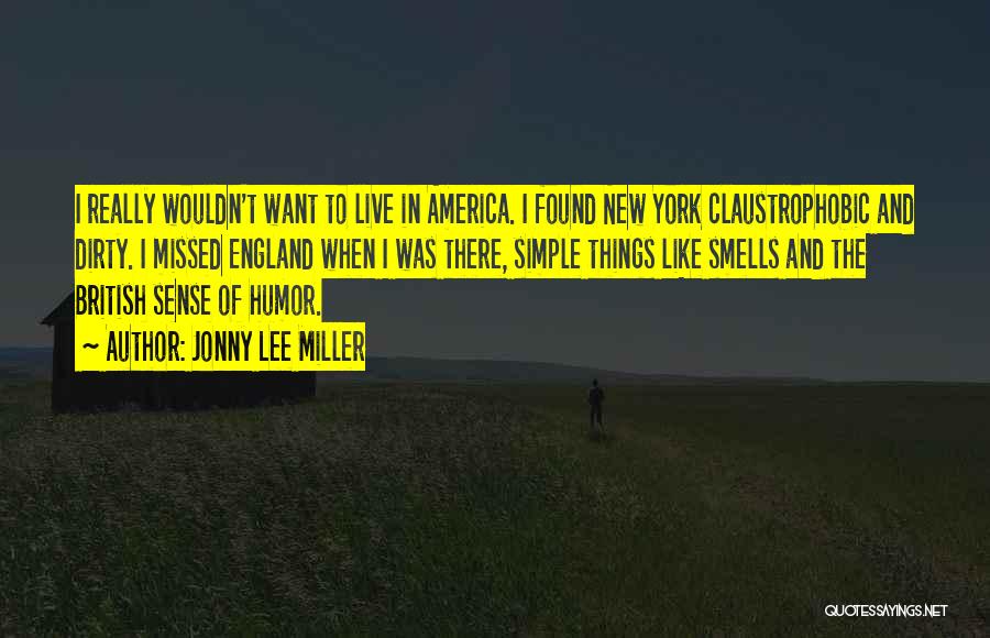 Jonny Lee Miller Quotes: I Really Wouldn't Want To Live In America. I Found New York Claustrophobic And Dirty. I Missed England When I