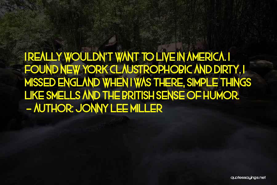 Jonny Lee Miller Quotes: I Really Wouldn't Want To Live In America. I Found New York Claustrophobic And Dirty. I Missed England When I