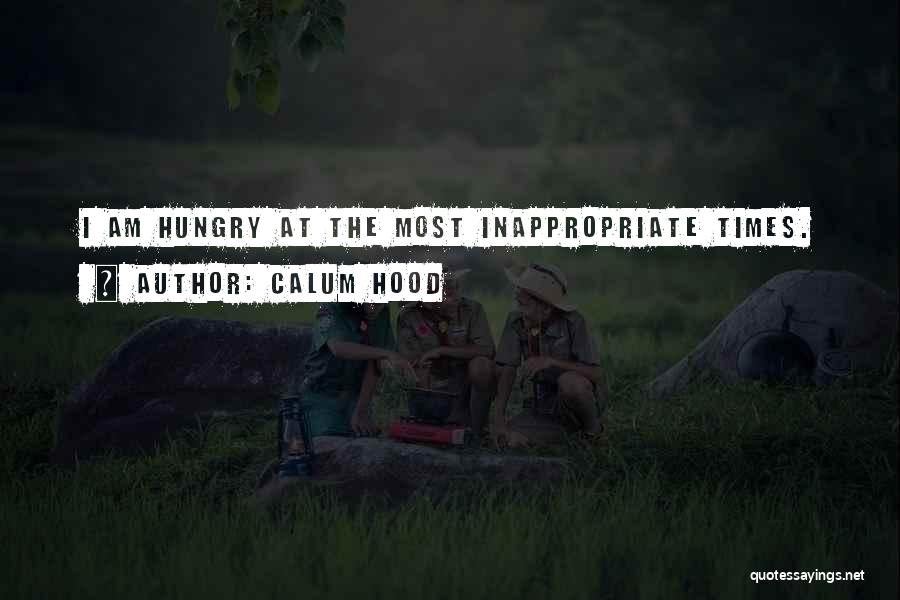 Calum Hood Quotes: I Am Hungry At The Most Inappropriate Times.