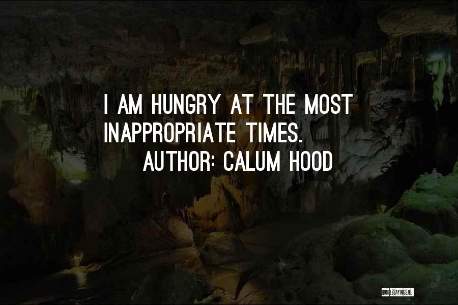 Calum Hood Quotes: I Am Hungry At The Most Inappropriate Times.