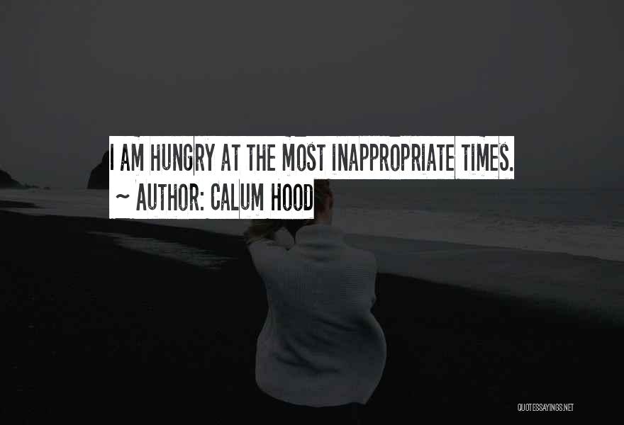 Calum Hood Quotes: I Am Hungry At The Most Inappropriate Times.