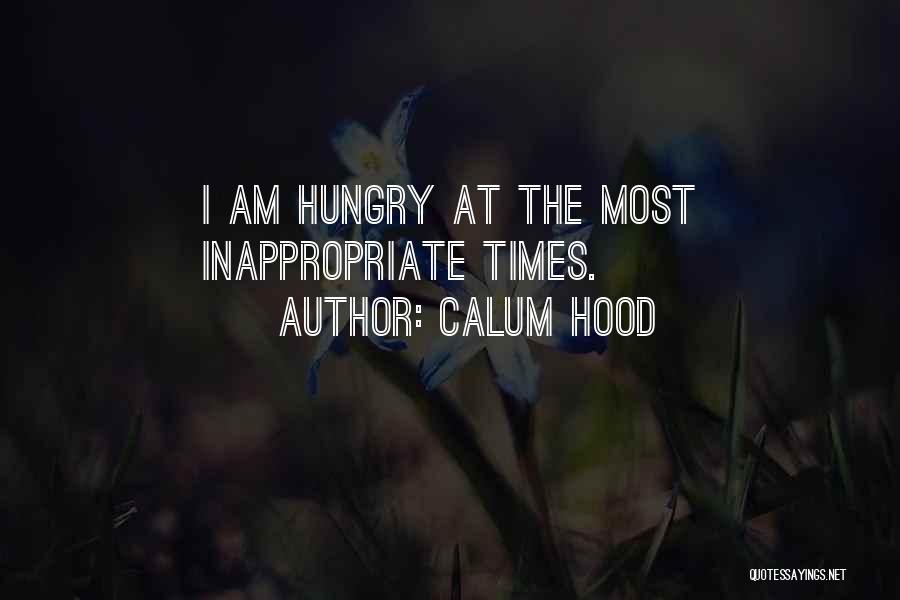 Calum Hood Quotes: I Am Hungry At The Most Inappropriate Times.