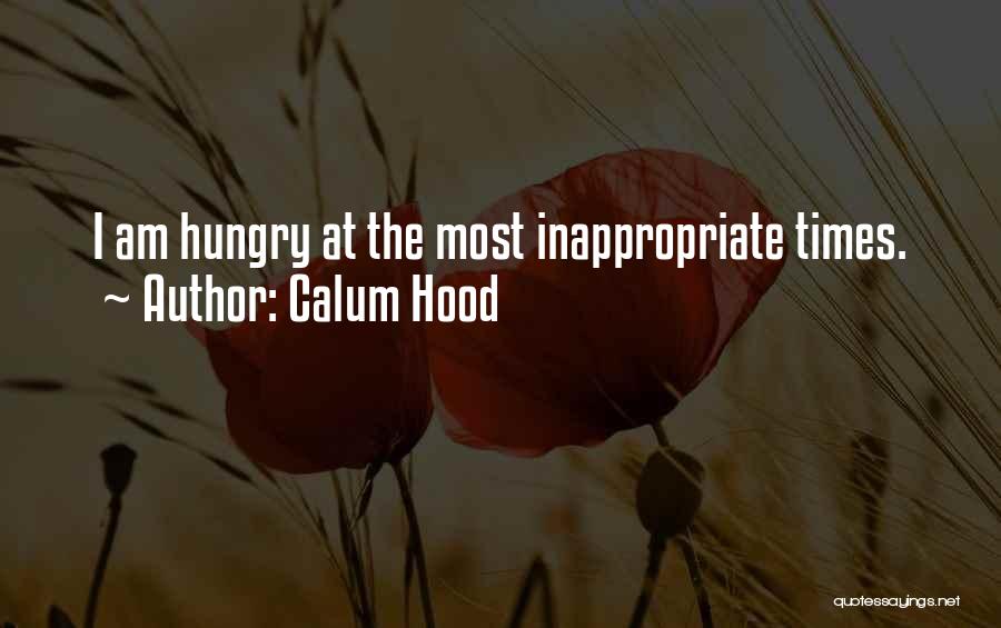 Calum Hood Quotes: I Am Hungry At The Most Inappropriate Times.