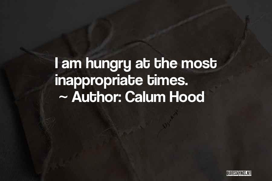 Calum Hood Quotes: I Am Hungry At The Most Inappropriate Times.