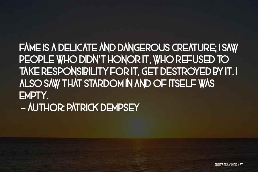 Patrick Dempsey Quotes: Fame Is A Delicate And Dangerous Creature; I Saw People Who Didn't Honor It, Who Refused To Take Responsibility For