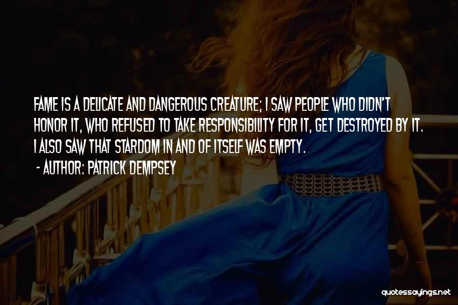 Patrick Dempsey Quotes: Fame Is A Delicate And Dangerous Creature; I Saw People Who Didn't Honor It, Who Refused To Take Responsibility For