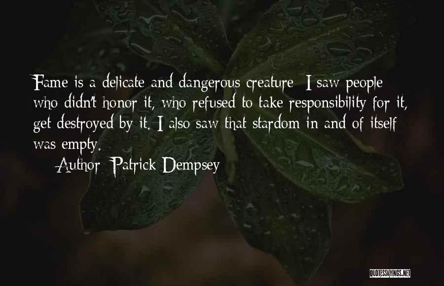 Patrick Dempsey Quotes: Fame Is A Delicate And Dangerous Creature; I Saw People Who Didn't Honor It, Who Refused To Take Responsibility For