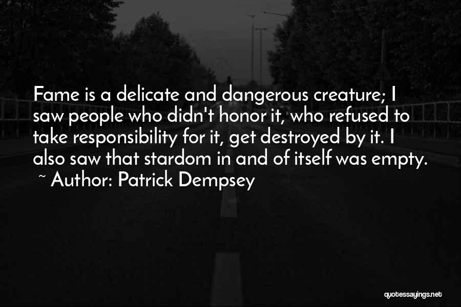 Patrick Dempsey Quotes: Fame Is A Delicate And Dangerous Creature; I Saw People Who Didn't Honor It, Who Refused To Take Responsibility For