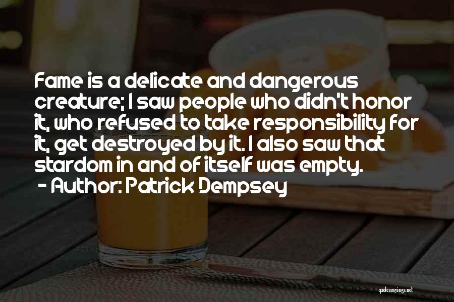 Patrick Dempsey Quotes: Fame Is A Delicate And Dangerous Creature; I Saw People Who Didn't Honor It, Who Refused To Take Responsibility For