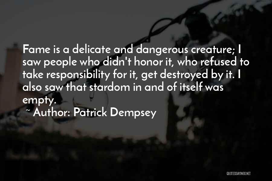 Patrick Dempsey Quotes: Fame Is A Delicate And Dangerous Creature; I Saw People Who Didn't Honor It, Who Refused To Take Responsibility For