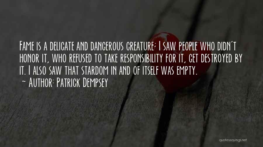 Patrick Dempsey Quotes: Fame Is A Delicate And Dangerous Creature; I Saw People Who Didn't Honor It, Who Refused To Take Responsibility For