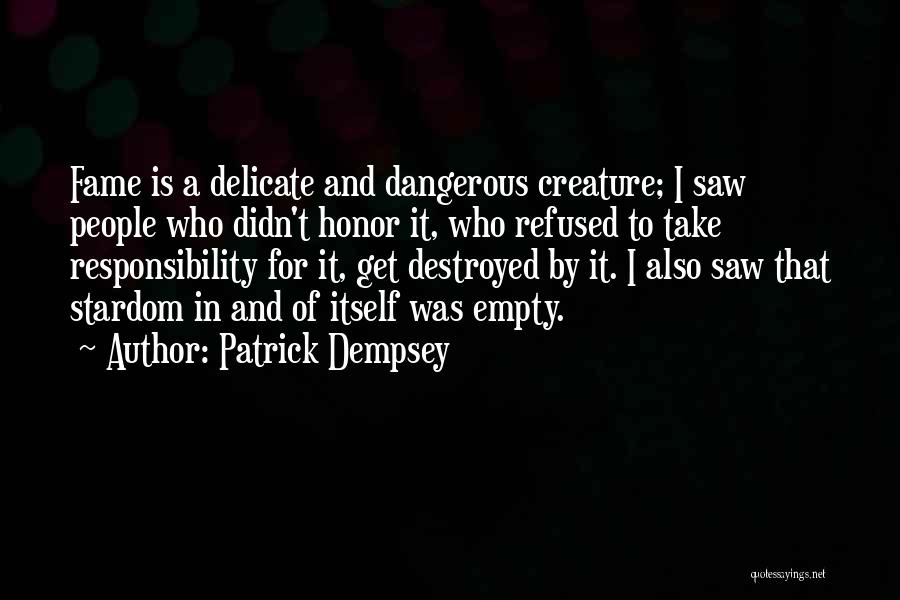 Patrick Dempsey Quotes: Fame Is A Delicate And Dangerous Creature; I Saw People Who Didn't Honor It, Who Refused To Take Responsibility For