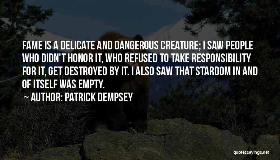 Patrick Dempsey Quotes: Fame Is A Delicate And Dangerous Creature; I Saw People Who Didn't Honor It, Who Refused To Take Responsibility For