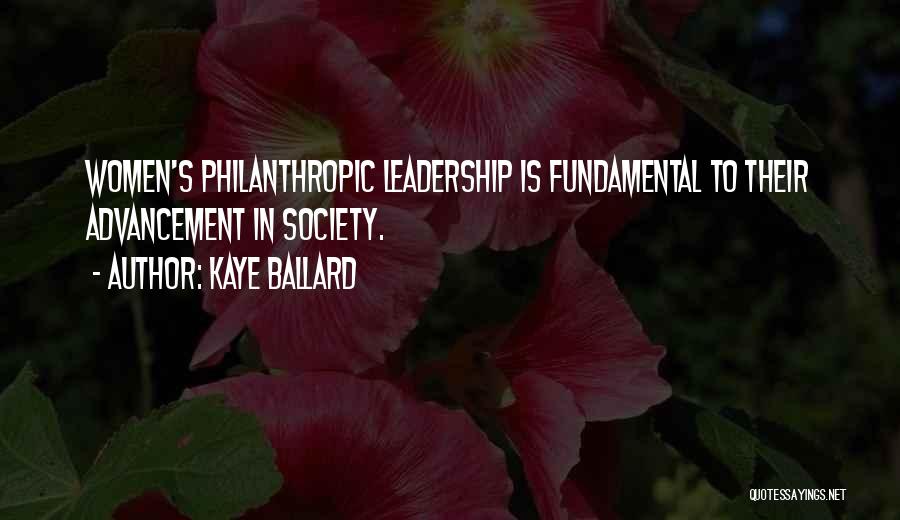 Kaye Ballard Quotes: Women's Philanthropic Leadership Is Fundamental To Their Advancement In Society.