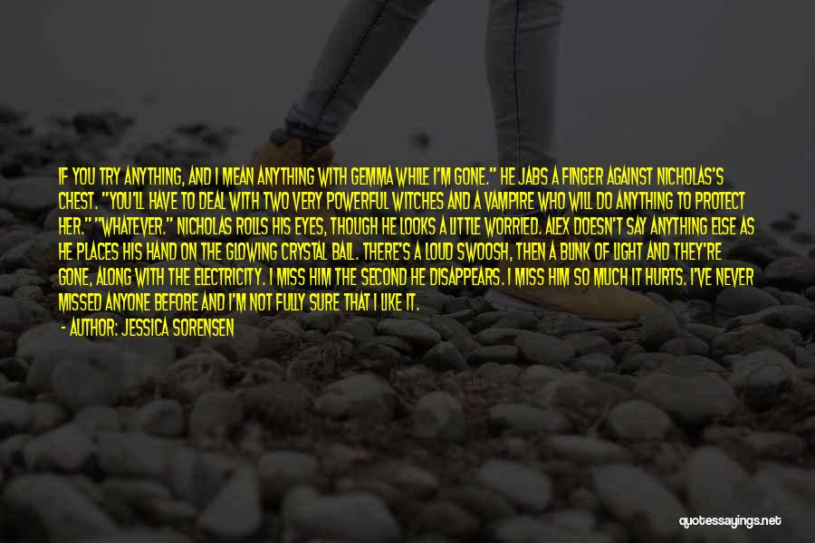 Jessica Sorensen Quotes: If You Try Anything, And I Mean Anything With Gemma While I'm Gone. He Jabs A Finger Against Nicholas's Chest.