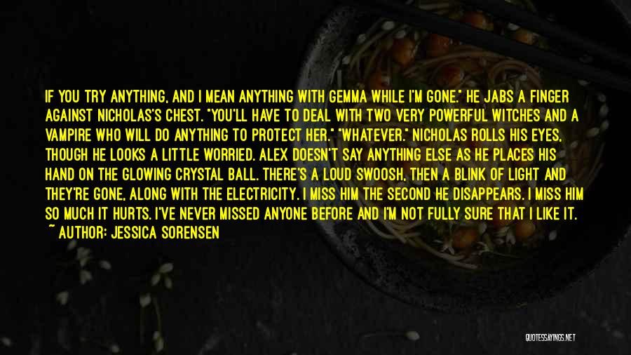 Jessica Sorensen Quotes: If You Try Anything, And I Mean Anything With Gemma While I'm Gone. He Jabs A Finger Against Nicholas's Chest.