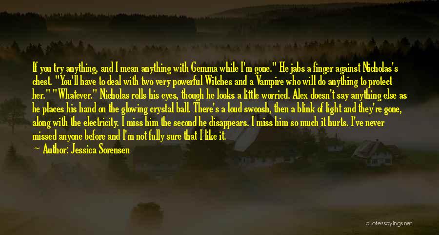 Jessica Sorensen Quotes: If You Try Anything, And I Mean Anything With Gemma While I'm Gone. He Jabs A Finger Against Nicholas's Chest.