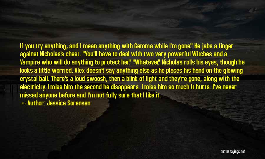 Jessica Sorensen Quotes: If You Try Anything, And I Mean Anything With Gemma While I'm Gone. He Jabs A Finger Against Nicholas's Chest.