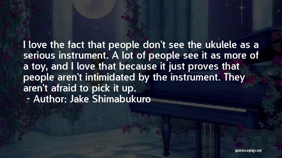 Jake Shimabukuro Quotes: I Love The Fact That People Don't See The Ukulele As A Serious Instrument. A Lot Of People See It