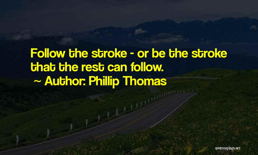 Phillip Thomas Quotes: Follow The Stroke - Or Be The Stroke That The Rest Can Follow.