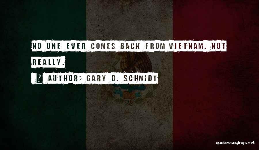 Gary D. Schmidt Quotes: No One Ever Comes Back From Vietnam. Not Really.