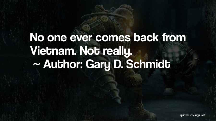 Gary D. Schmidt Quotes: No One Ever Comes Back From Vietnam. Not Really.