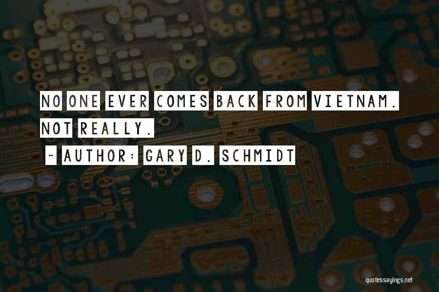 Gary D. Schmidt Quotes: No One Ever Comes Back From Vietnam. Not Really.