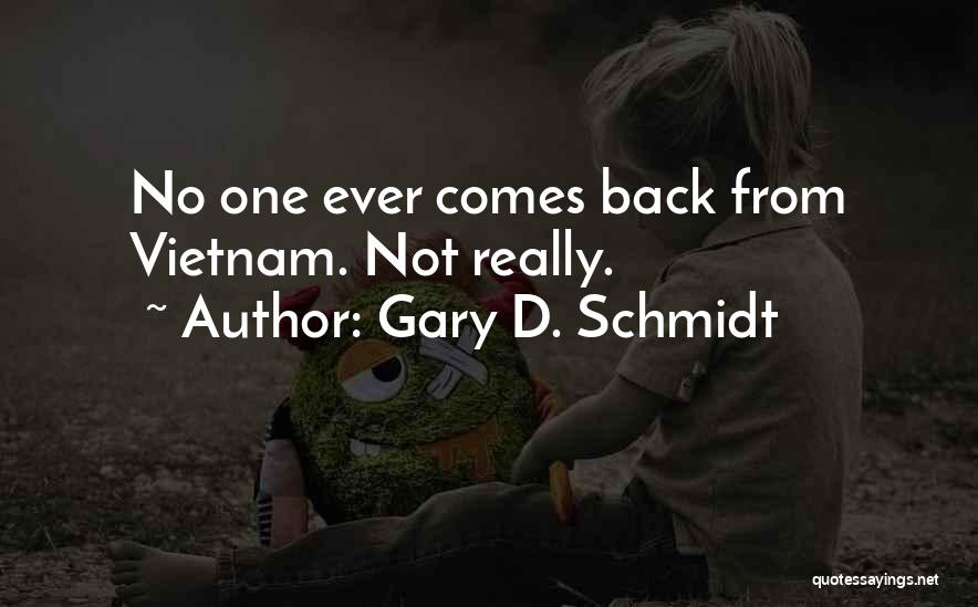 Gary D. Schmidt Quotes: No One Ever Comes Back From Vietnam. Not Really.