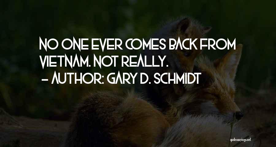 Gary D. Schmidt Quotes: No One Ever Comes Back From Vietnam. Not Really.