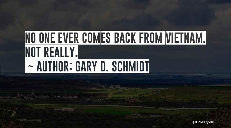 Gary D. Schmidt Quotes: No One Ever Comes Back From Vietnam. Not Really.