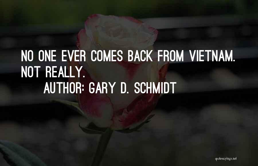 Gary D. Schmidt Quotes: No One Ever Comes Back From Vietnam. Not Really.
