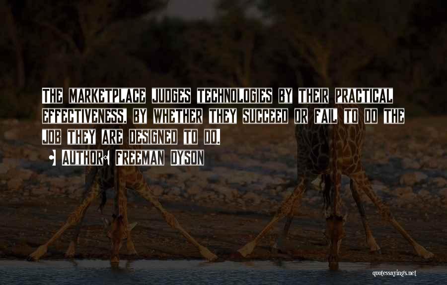 Freeman Dyson Quotes: The Marketplace Judges Technologies By Their Practical Effectiveness, By Whether They Succeed Or Fail To Do The Job They Are