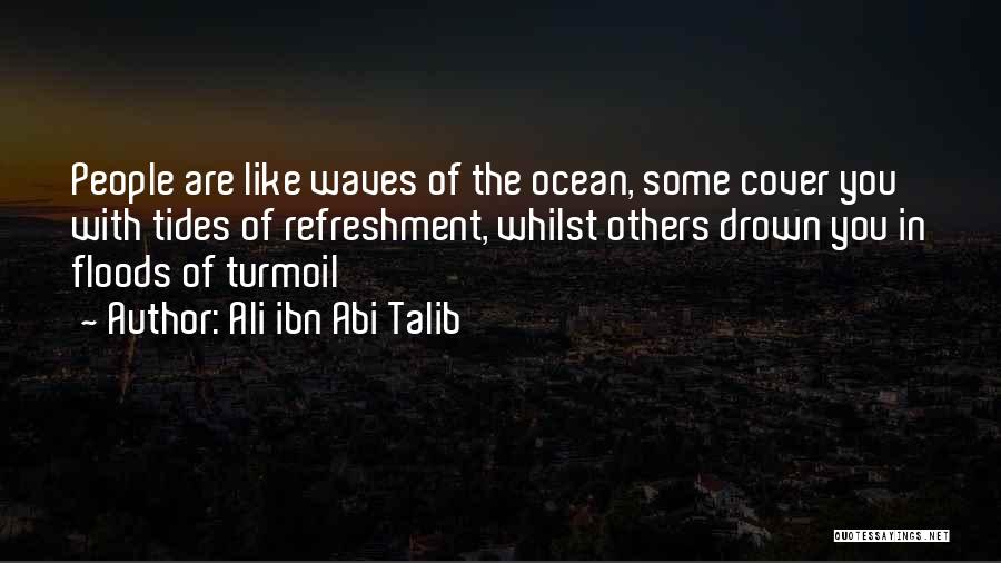 Ali Ibn Abi Talib Quotes: People Are Like Waves Of The Ocean, Some Cover You With Tides Of Refreshment, Whilst Others Drown You In Floods