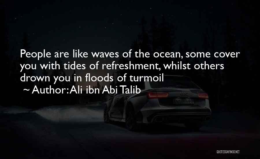 Ali Ibn Abi Talib Quotes: People Are Like Waves Of The Ocean, Some Cover You With Tides Of Refreshment, Whilst Others Drown You In Floods