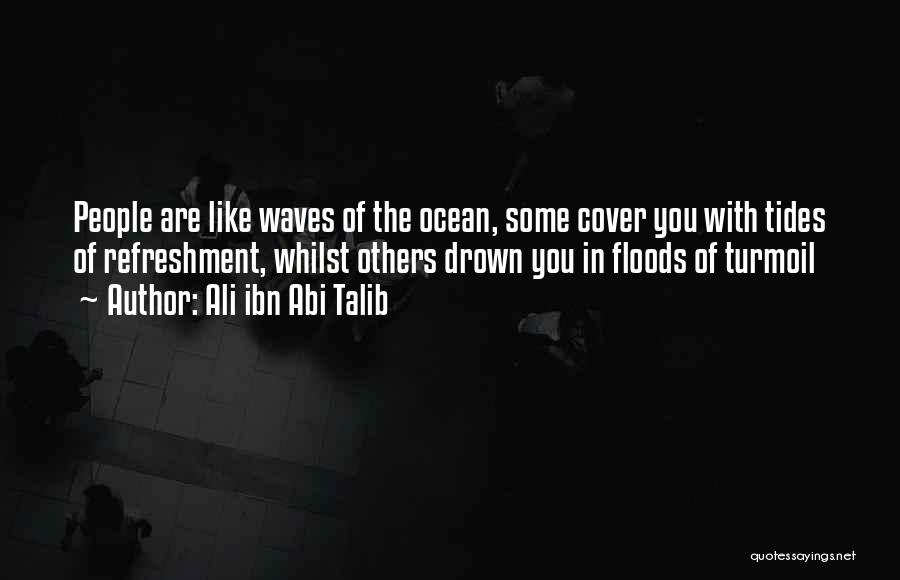 Ali Ibn Abi Talib Quotes: People Are Like Waves Of The Ocean, Some Cover You With Tides Of Refreshment, Whilst Others Drown You In Floods