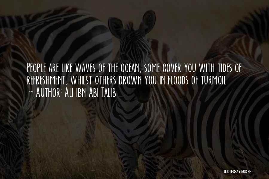 Ali Ibn Abi Talib Quotes: People Are Like Waves Of The Ocean, Some Cover You With Tides Of Refreshment, Whilst Others Drown You In Floods
