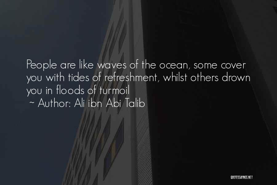 Ali Ibn Abi Talib Quotes: People Are Like Waves Of The Ocean, Some Cover You With Tides Of Refreshment, Whilst Others Drown You In Floods