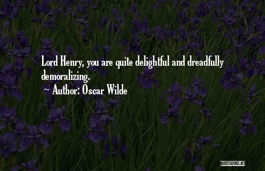 Oscar Wilde Quotes: Lord Henry, You Are Quite Delightful And Dreadfully Demoralizing.