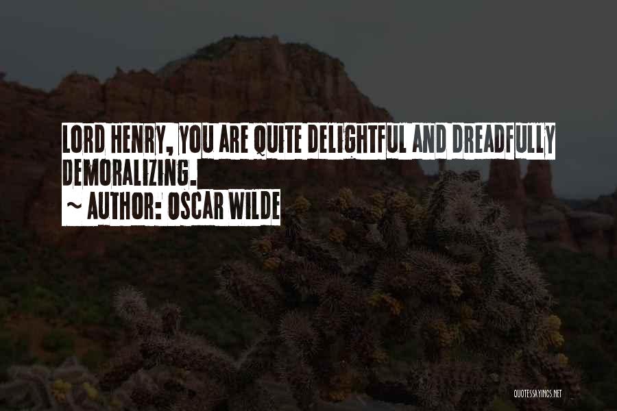 Oscar Wilde Quotes: Lord Henry, You Are Quite Delightful And Dreadfully Demoralizing.