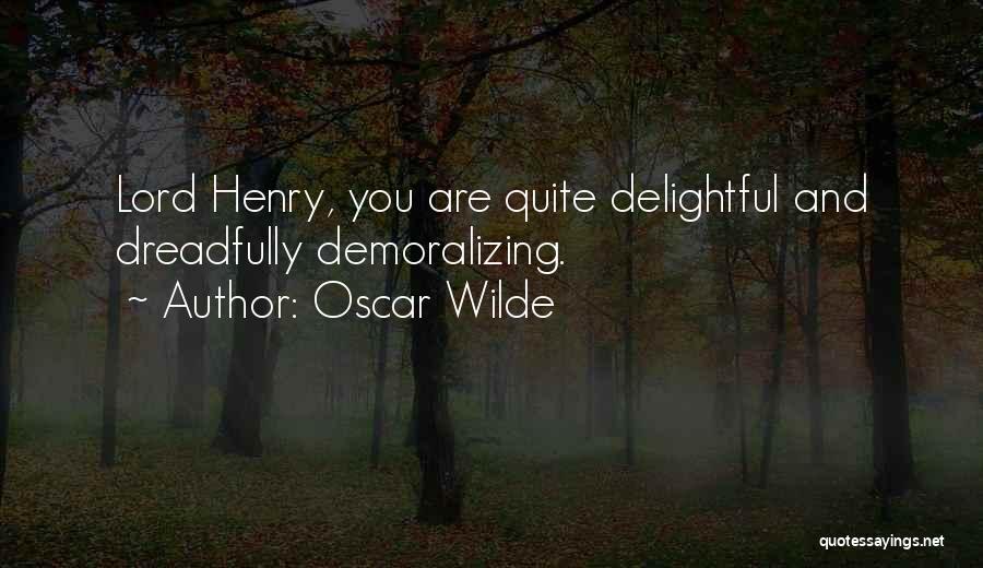 Oscar Wilde Quotes: Lord Henry, You Are Quite Delightful And Dreadfully Demoralizing.