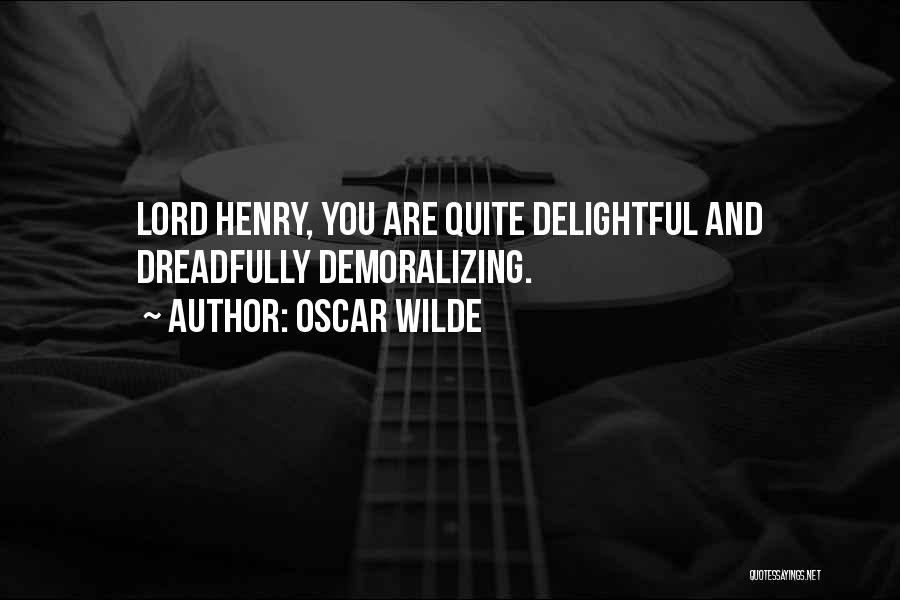 Oscar Wilde Quotes: Lord Henry, You Are Quite Delightful And Dreadfully Demoralizing.