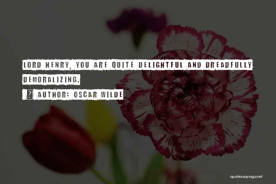Oscar Wilde Quotes: Lord Henry, You Are Quite Delightful And Dreadfully Demoralizing.