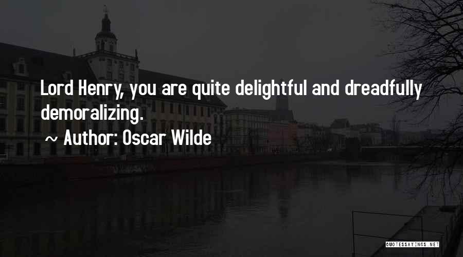 Oscar Wilde Quotes: Lord Henry, You Are Quite Delightful And Dreadfully Demoralizing.
