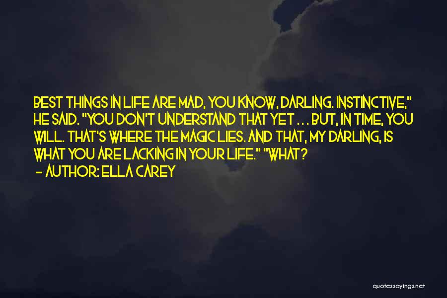 Ella Carey Quotes: Best Things In Life Are Mad, You Know, Darling. Instinctive, He Said. You Don't Understand That Yet . . .