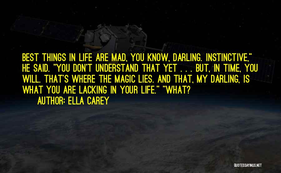Ella Carey Quotes: Best Things In Life Are Mad, You Know, Darling. Instinctive, He Said. You Don't Understand That Yet . . .