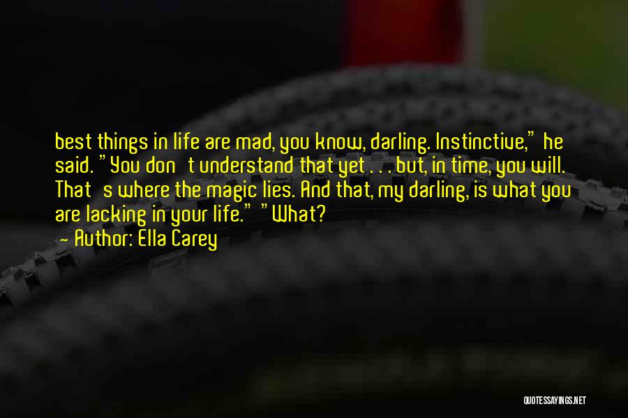 Ella Carey Quotes: Best Things In Life Are Mad, You Know, Darling. Instinctive, He Said. You Don't Understand That Yet . . .