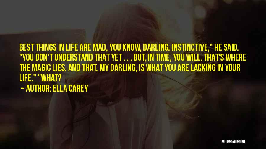 Ella Carey Quotes: Best Things In Life Are Mad, You Know, Darling. Instinctive, He Said. You Don't Understand That Yet . . .