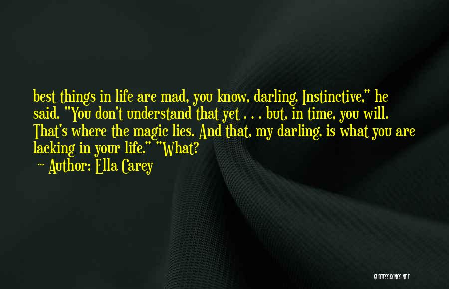 Ella Carey Quotes: Best Things In Life Are Mad, You Know, Darling. Instinctive, He Said. You Don't Understand That Yet . . .