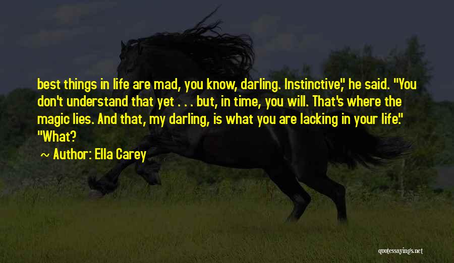 Ella Carey Quotes: Best Things In Life Are Mad, You Know, Darling. Instinctive, He Said. You Don't Understand That Yet . . .