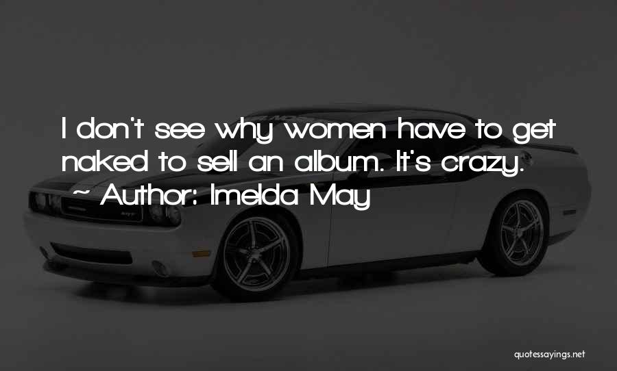 Imelda May Quotes: I Don't See Why Women Have To Get Naked To Sell An Album. It's Crazy.